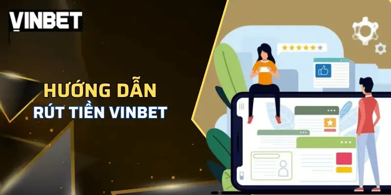 Rút tiền Vinbet nhanh, an toàn, hướng dẫn chi tiết A-Z